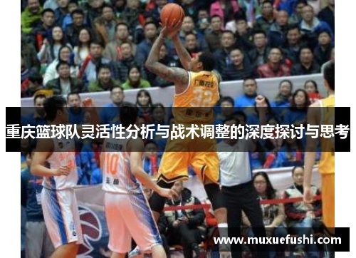 重庆篮球队灵活性分析与战术调整的深度探讨与思考